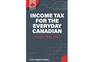 Income Tax for the Everyday Canadian: Learn. Plan. File