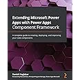 Extending Microsoft Power Apps with Power Apps Component Framework: A complete guide to creating, deploying, and improving your code components