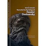 Resurrection from the Underground: Feodor Dostoevsky (Studies in Violence, Mimesis & Culture)