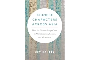 Chinese Characters across Asia: How the Chinese Script Came to Write Japanese, Korean, and Vietnamese
