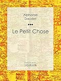Le Petit Chose (French Edition) by Alphonse Daudet, Ligaran