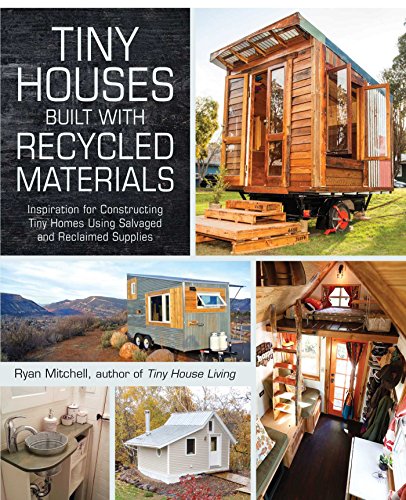 R.e.a.d Tiny Houses Built with Recycled Materials: Inspiration for Constructing Tiny Homes Using Salvaged an<br />[W.O.R.D]