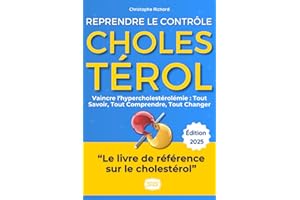Cholestérol : Le Guide Ultime pour Reprendre le Contrôle et vaincre l'hypercholestérolémie: Mon Parcours, Vos Solutions : Tou