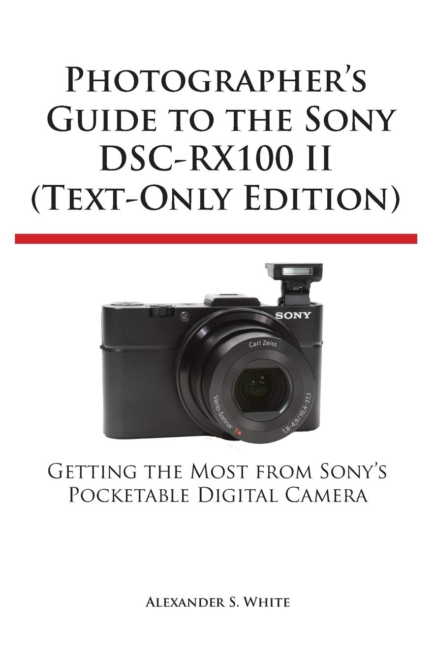 Photographer S Guide To The Sony Dsc Rx100 Ii Text Only Edition White Alexander S Amazon Com Books