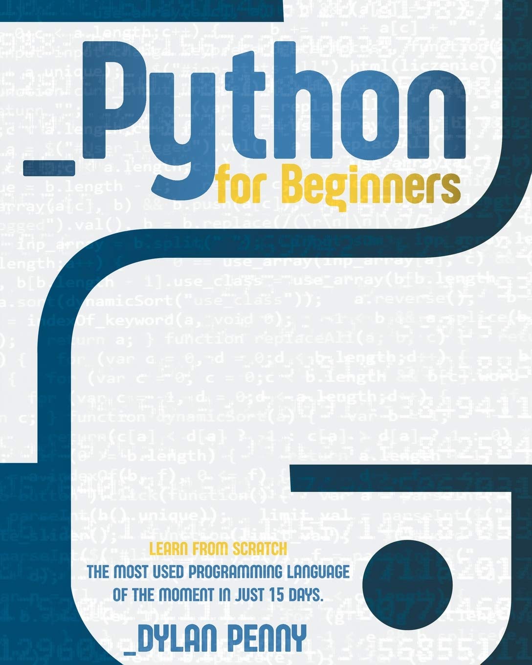 Python For Beginners Learn From Scratch The Most Used Programming Language Of The Moment In Just 15 Days Penny Dylan 9798587997035 Books Python For Beginners Learn From Scratch The Most Used Programming Language Of The Moment In Just 15 Days Penny Dylan 9798587997035 Books