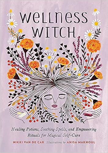 Wellness Witch Healing Potions Soothing Spells And Empowering Rituals For Magical Self Care Van De Car Nikki Makhoul Anisa 9780762467341 Amazon Com Books