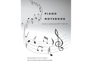 Piano Notebook, Music Manuscript Paper: 120 Pages with Music Notation Guide & Blank Staff Pages: Manuscript Paper Notebook, B