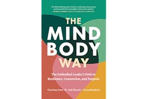 The Mind-Body Way: The Embodied Leader’s Path to Resilience, Connection, and Purpose