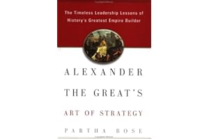 Alexander the Great's Art of Strategy: The Timeless Lessons of History's Greatest Empire Builder