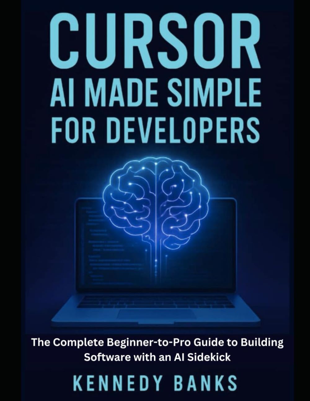 Cursor AI Made Simple for Developers: The Complete Beginner-to-Pro Guide to Building Software with an AI Sidekick (technology)