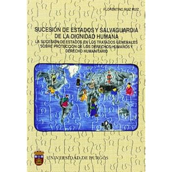 Sucesión de Estados y salvaguarda de la dignidad humana. La sucesión de Estados en los tratados generales sobre protección de los Derechos Humanos y Derecho Humanitario (Estudios y Monografías) Sucesión de Estados y salvaguarda de la dignidad humana. La sucesión de Estados en los tratados generales sobre protección de los Derechos Humanos y Derecho Humanitario (Estudios y Monografías)