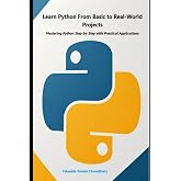 Learn Python From Basic to Real-World Projects: Mastering Python Step-by-Step with Practical Applications