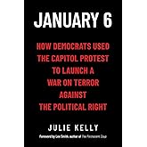 January 6: How Democrats Used the Capitol Protest to Launch a War on Terror Against the Political Right