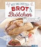 Wie das duftet! Brot & Brötchen: Mit Extrakapiteln Glutenfrei und Gesunde Brotaufstriche (German Ed by Nina Engels