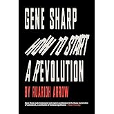 Gene Sharp: How to Start a Revolution: How to Start a Revolution