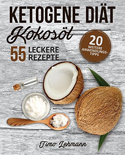 [- Ketogene Diät - Kokosöl: Abnehmen und Selbstheilung mit 40 köstlichen Rezepten - 
