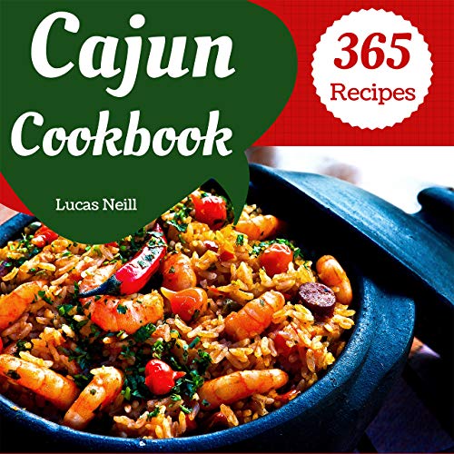 Cajun Cookbook 365: Enjoy 365 Days With Amazing Cajun Recipes In Your Own Cajun Cookbook! (Cajun Cuisine Cookbook, Best Cajun Cookbook, Creole Cajun Cookbook, Cajun Food Cookbook) [Book 1] by Lucas Neill