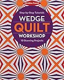 Wedge Quilt Workshop: Step-by-Step Tutorials 10 Stunning Projects by Christina Cameli