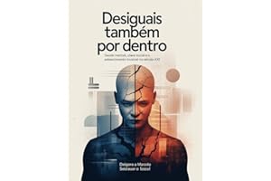 Desiguais Também por Dentro: Saúde Mental, Classe Social e o Adoecimento Invisível no Século XXI (Portuguese Edition)