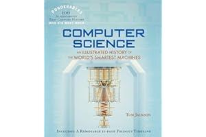 Computer Science: An Illustrated History of the World's Smartest Machines (100 Ponderables)