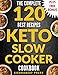 KETO SLOW COOKER: 120 Delicious, Quick and Easy Ketogenic Slow Cooker Recipes (keto, ketogenic, ketogenic cookbook, slow cooker, slow cooking, ketogenic ... weight loss, paleo, low carb, cleanse)