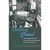 Chasing Sound: Technology, Culture, and the Art of Studio Recording from Edison to the LP (Studies in Industry and Society)