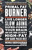 Primal Fat Burner: Live Longer, Slow Aging, Super-Power Your Brain, and Save Your Life with a High-F Primal Fat Burner: Live Longer, Slow Aging, Super-Power Your Brain, and Save Your Life with a High-F