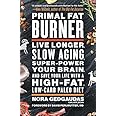 Primal Fat Burner: Live Longer, Slow Aging, Super-Power Your Brain, and Save Your Life with a High-Fat, Low-Carb Paleo Diet