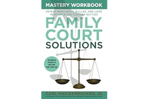 Family Court Solutions Mastery Workbook: Deafeat Narcissists, Bullies, and Liars in Divorce and Custody Battles