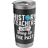 History Teachers always bring up the past History Teacher Stainless Steel Insulated Tumbler