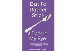 But I's Rather Stick a Fork in My Eye: Practical Networking Strategies for Introverts, Skeptics and Reluctant Professionals