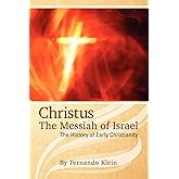 Christus: The Messiah of Israel: The History of Early Christianity