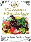 Kitchen Medicine: Making, Crafting, and Growing Simple Herbal Remedies (Core Herbs Book 1)