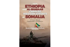 How Ethiopia and Al-Shabaab Crippled Western Efforts in Somalia: A Senior Somali Commander's Perspective