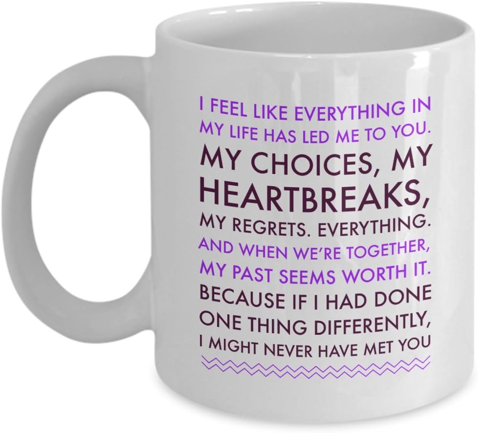 Valentines Day Mug : I Feel Like Everything In My Life Has Led Me To You ; Ceramic Coffee Mug For Boyfriend Girlfriend Husband Wife ; Valentines Day Gift For Him Or Her ; Anniversary Mug ; Lovers Mug