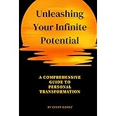 Unleashing Your Infinite Potential: A Comprehensive Guide to Personal Transformation