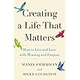 Creating a Life That Matters: How to Live and Love with Meaning and Purpose