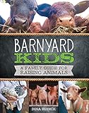 Barnyard Kids: A Family Guide for Raising Animals by Dina Rudick