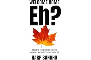 Welcome Home, Eh?: A Guide for Canadians (Old and New) to Navigate Moving to Canada from the U.S.