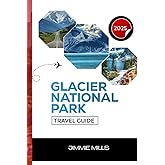 Glacier National Park Travel Guide 2025: Discover The Best Hiking Trails , Outdoors Activities, and Must To- See Attractions Tips For An Unforgettable Adventure...... ( NEW EDITION 2025)