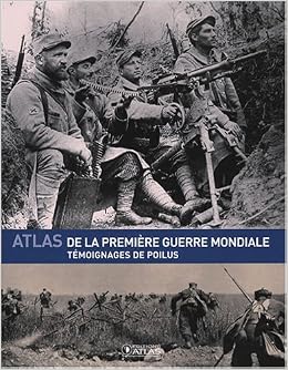 Amazon Fr Atlas De La Premiere Guerre Mondiale Temoignages De Poilus Atlas Livres