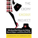 The Ebony Exodus Project: Why Some Black Women Are Walking Out on Religion―and Others Should Too