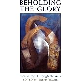 Beholding the Glory: Incarnation through the Arts