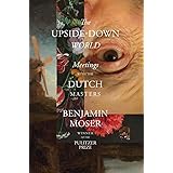 The Upside-Down World: Meetings with the Dutch Masters
