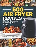 500 Air Fryer Recipes: The Big Cookbook of Healthy Air Frying