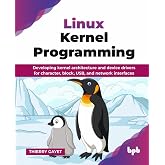 Linux Kernel Programming: Developing kernel architecture and device drivers for character, block, USB, and network interfaces (English Edition)