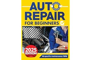 Auto Repair for Beginners: The Ultimate Guide to Becoming Mechanically Independent: Fix Your Own Automobile Problems. Uncover