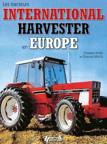 Les Tractuers International Harvester en Europe (French Edition) by Christian Anxe, Etienne Gentil