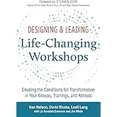 Designing & Leading Life-Changing Workshops: Creating the Conditions for Transformation in Your Groups, Trainings, and Retreats