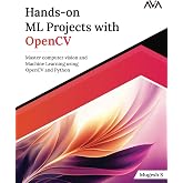 Hands-on ML Projects with OpenCV: Master computer vision and Machine Learning using OpenCV and Python (English Edition) (Machine Learning Engineer (OpenCV) &mdash; Focused Path)